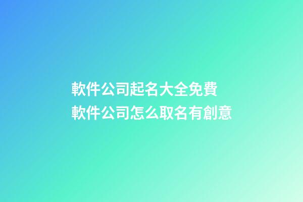 軟件公司起名大全免費 軟件公司怎么取名有創意-第1張-公司起名-玄機派